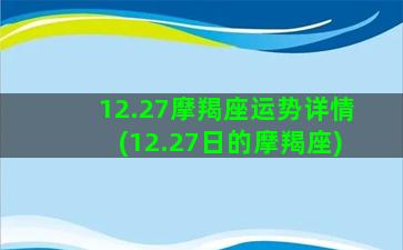 12.27摩羯座运势详情(12.27日的摩羯座)