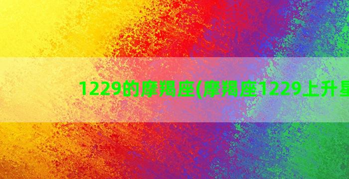 1229的摩羯座(摩羯座1229上升星座)