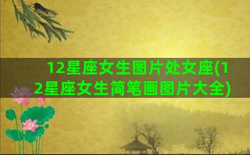 12星座女生图片处女座(12星座女生简笔画图片大全)