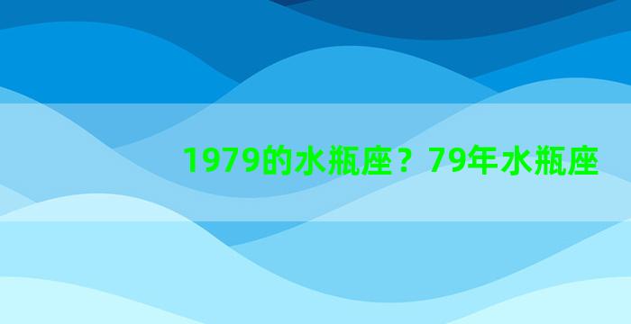 1979的水瓶座？79年水瓶座