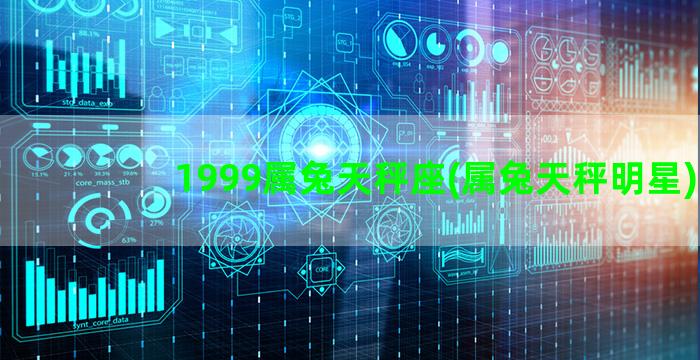 1999属兔天秤座(属兔天秤明星)