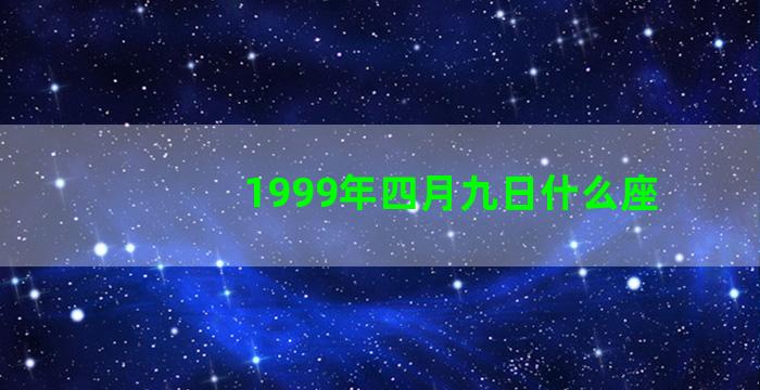 1999年四月九日什么座