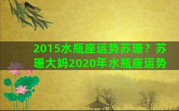 2015水瓶座运势苏珊？苏珊大妈2020年水瓶座运势