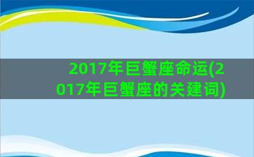 2017年巨蟹座命运(2017年巨蟹座的关建词)