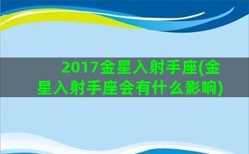 2017金星入射手座(金星入射手座会有什么影响)