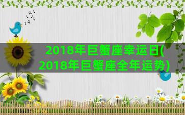 2018年巨蟹座幸运日(2018年巨蟹座全年运势)