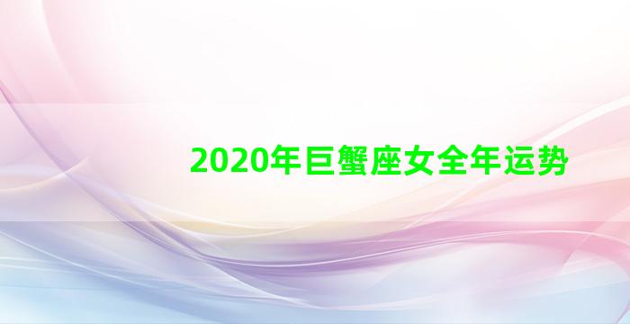 2020年巨蟹座女全年运势