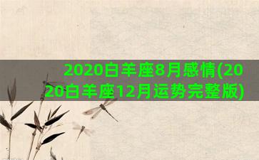 2020白羊座8月感情(2020白羊座12月运势完整版)