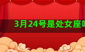 3月24号是处女座吗吗