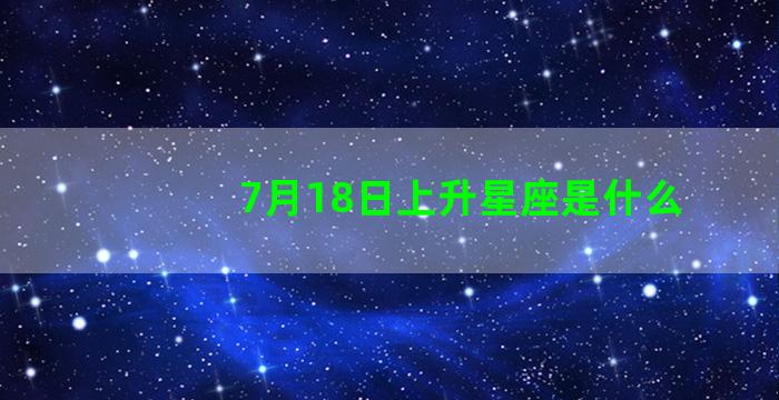 7月18日上升星座是什么