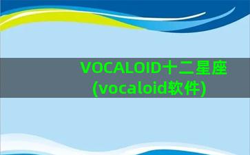 VOCALOID十二星座(vocaloid软件)