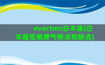 evachen白羊座(白羊座性格脾气特点和缺点)