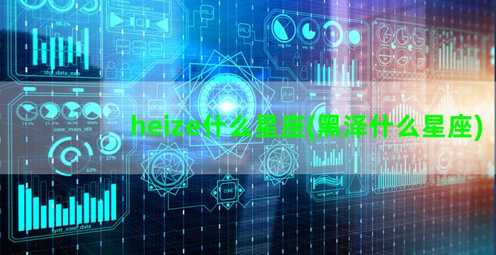 heize什么星座(黑泽什么星座)