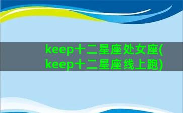 keep十二星座处女座(keep十二星座线上跑)