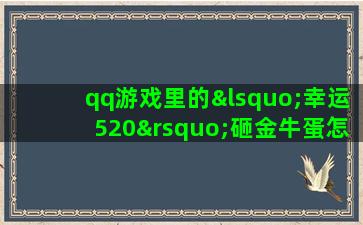 qq游戏里的‘幸运520’砸金牛蛋怎么砸