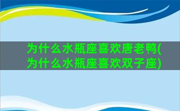 为什么水瓶座喜欢唐老鸭(为什么水瓶座喜欢双子座)