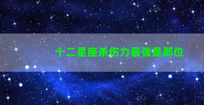 十二星座杀伤力最强是那位