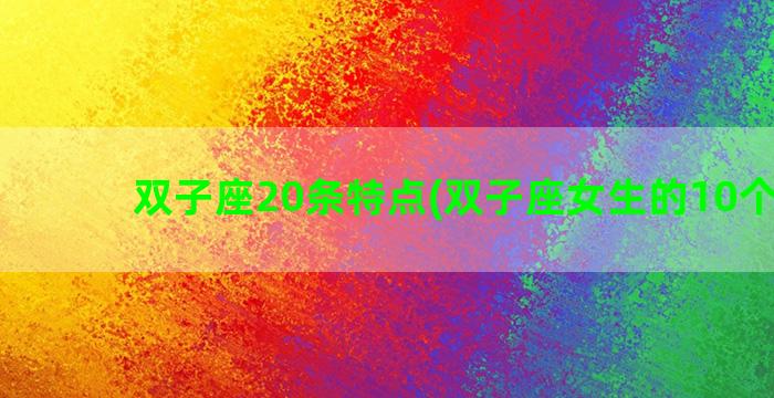 双子座20条特点(双子座女生的10个特点)