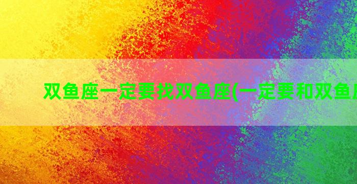 双鱼座一定要找双鱼座(一定要和双鱼座跨年)