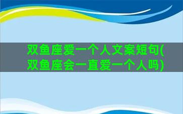 双鱼座爱一个人文案短句(双鱼座会一直爱一个人吗)