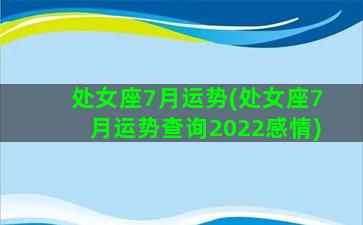 处女座7月运势(处女座7月运势查询2022感情)