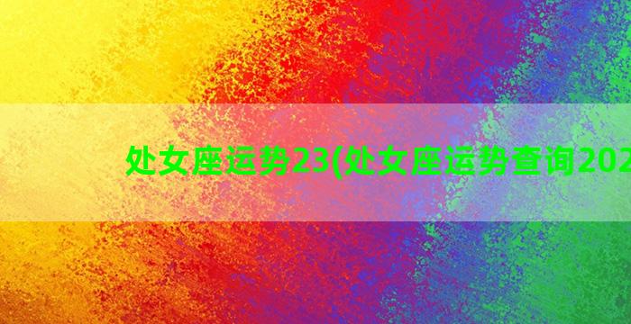 处女座运势23(处女座运势查询2023年)