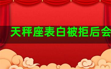 天秤座表白被拒后会怎样