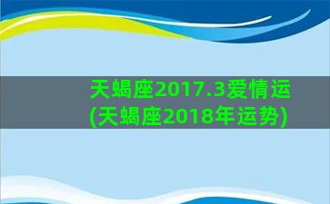 天蝎座2017.3爱情运(天蝎座2018年运势)