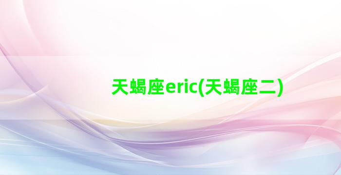 天蝎座eric(天蝎座二)