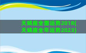 天蝎座全面运势2018(天蝎座全年运势2023)