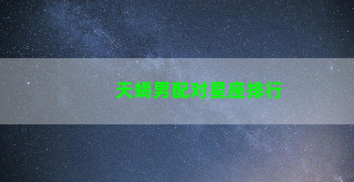 天蝎男配对星座排行