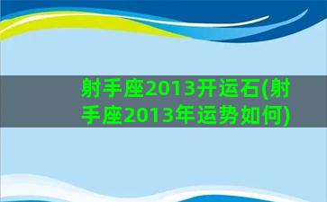 射手座2013开运石(射手座2013年运势如何)