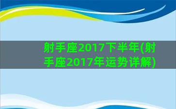 射手座2017下半年(射手座2017年运势详解)