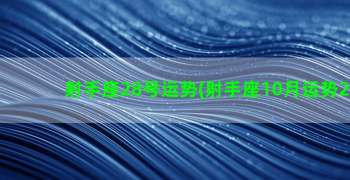 射手座28号运势(射手座10月运势2021年)