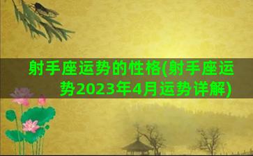 射手座运势的性格(射手座运势2023年4月运势详解)