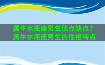 属牛水瓶座男生优点缺点？属牛水瓶座男生的性格特点