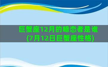 巨蟹座12月的暗恋者是谁(7月12日巨蟹座性格)