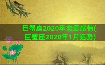 巨蟹座2020年恋爱感情(巨蟹座2020年1月运势)