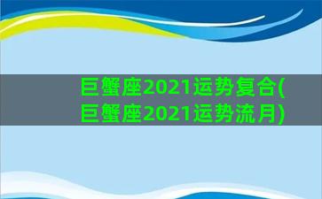 巨蟹座2021运势复合(巨蟹座2021运势流月)