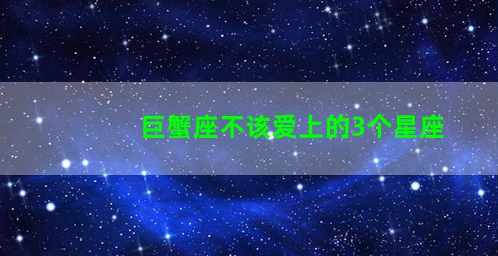 巨蟹座不该爱上的3个星座