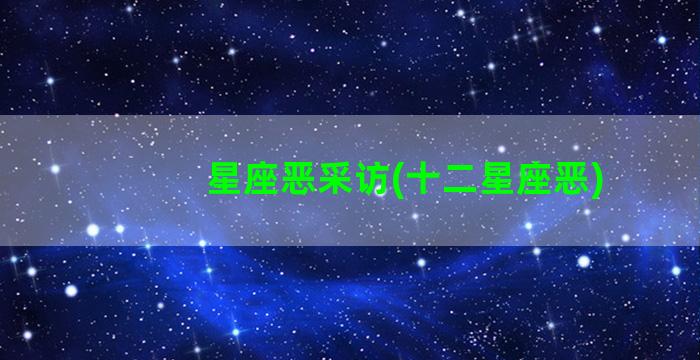 星座恶采访(十二星座恶)