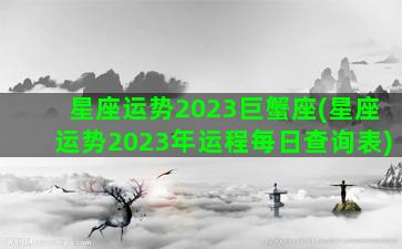 星座运势2023巨蟹座(星座运势2023年运程每日查询表)