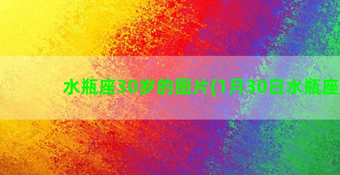 水瓶座30岁的图片(1月30日水瓶座性格)