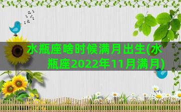 水瓶座啥时候满月出生(水瓶座2022年11月满月)