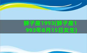 狮子座1993(狮子座1993年8月15日女生)