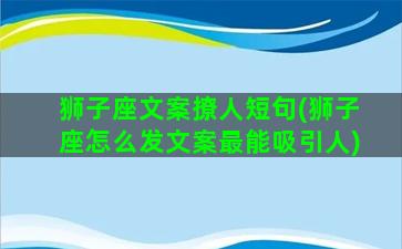 狮子座文案撩人短句(狮子座怎么发文案最能吸引人)