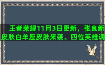 王者荣耀11月3日更新，张良新皮肤白羊座皮肤来袭。四位英雄调整，嬴政重做，你怎么看