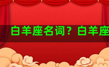 白羊座名词？白羊座别名