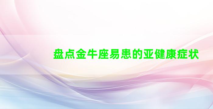 盘点金牛座易患的亚健康症状