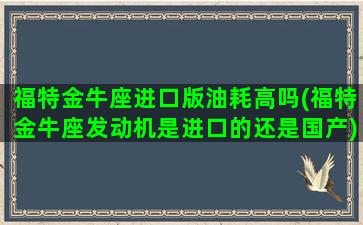 福特金牛座进口版油耗高吗(福特金牛座发动机是进口的还是国产)